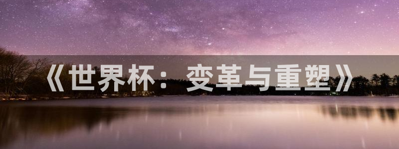 今年的世界杯:《世界杯:变革与重塑》